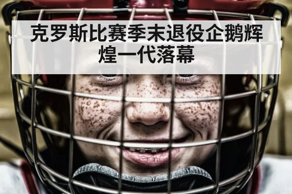 克罗斯比赛季末退役企鹅辉煌一代落幕