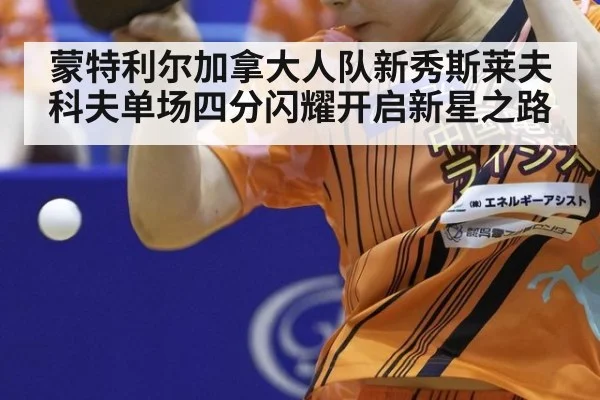 蒙特利尔加拿大人队新秀斯莱夫科夫单场四分闪耀开启新星之路